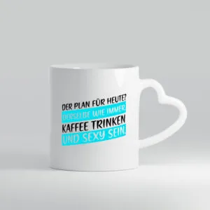 Plan für heute | Kaffee trinken | Sexy sein | kesser Spruch - Herzhenkel Tasse - Kaffeetasse / Geschenk / Familie