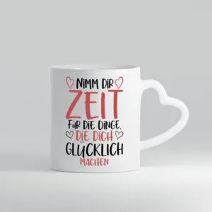 Zeit für Dinge | Glück | Lebensfreude | lieber Spruch | Herz - Herzhenkel Tasse - Kaffeetasse / Geschenk / Familie