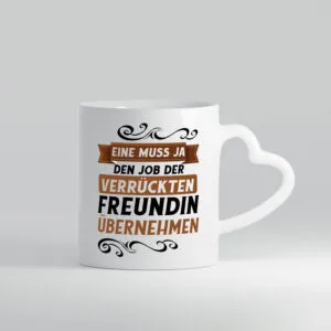 Verrückte Freundin | Job machen | Arbeit - Herzhenkel Tasse - Kaffeetasse / Geschenk / Familie