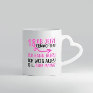 18 Ab jetzt erwachsen - Herzhenkel Tasse - Kaffeetasse / Geschenk / Familie
