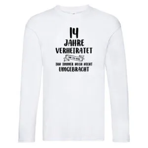 14 Jahre Verheiratet, immer noch am Leben! Long Sleeve Weiß