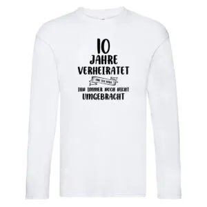 10 Jahre Verheiratet, immer noch am Leben! Long Sleeve Weiß