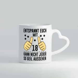 18. Geburtstag | 18 Jahre | Geil aussehen | Entspannt euch - Herzhenkel Tasse - Kaffeetasse / Geschenk / Familie
