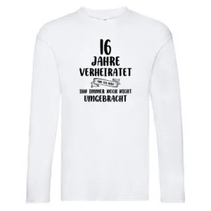 16 Jahre Verheiratet, immer noch am Leben! Long Sleeve Weiß