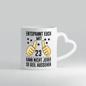 23. Geburtstag | 23 Jahre | Geil aussehen | Entspannt euch v2 - Herzhenkel Tasse - Kaffeetasse / Geschenk / Familie