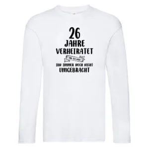 26 Jahre Verheiratet, immer noch am Leben! Long Sleeve Weiß