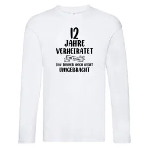 12 Jahre Verheiratet, immer noch am Leben! Long Sleeve Weiß