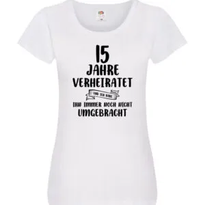 15 Jahre Verheiratet, immer noch am Leben! Damen Shirt Weiß