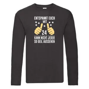 24. Geburtstag | 24 Jahre | Geil aussehen | Entspannt euch Long Sleeve Schwarz