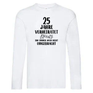 25 Jahre Verheiratet, immer noch am Leben! Long Sleeve Weiß