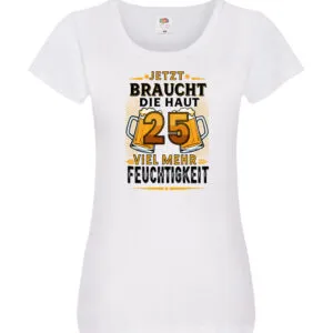 25 braucht die haut mehr Feuchtigkeit | 25. Geburtstag Damen Shirt Weiß