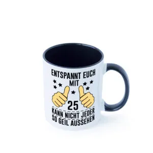 25. Geburtstag | 25 Jahre | Geil aussehen | Entspannt euch v2 Farbige Tasse - Kaffeetasse / Geschenk / Familie