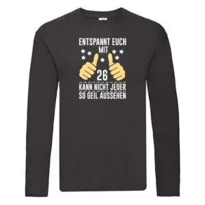 26. Geburtstag | 26 Jahre | Geil aussehen | Entspannt euch Long Sleeve Schwarz