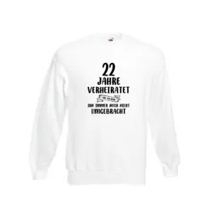 22 Jahre Verheiratet, immer noch am Leben! Sweatshirt Weiß