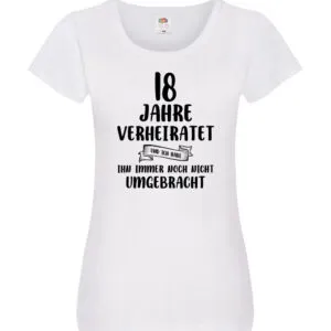 18 Jahre Verheiratet, immer noch am Leben! Damen Shirt Weiß