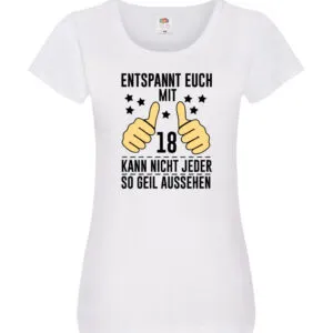 18. Geburtstag | 18 Jahre | Geil aussehen | Entspannt euch Damen Shirt Weiß
