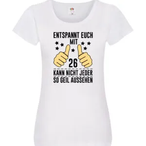 26. Geburtstag | 26 Jahre | Geil aussehen | Entspannt euch v2 Damen Shirt Weiß