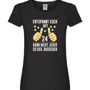 24. Geburtstag | 24 Jahre | Geil aussehen | Entspannt euch Damen Shirt Schwarz