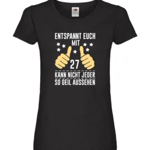 27. Geburtstag | 27 Jahre | Geil aussehen | Entspannt euch Damen Shirt Schwarz
