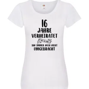 16 Jahre Verheiratet, immer noch am Leben! Damen Shirt Weiß