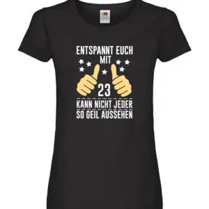 23. Geburtstag | 23 Jahre | Geil aussehen | Entspannt euch Damen Shirt Schwarz