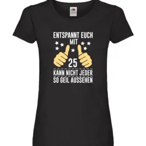 25. Geburtstag | 25 Jahre | Geil aussehen | Entspannt euch Damen Shirt Schwarz