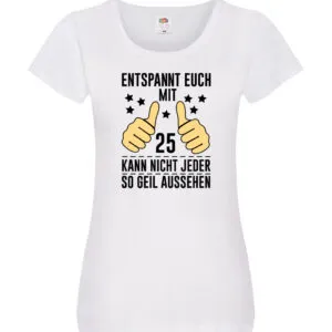 25. Geburtstag | 25 Jahre | Geil aussehen | Entspannt euch v2 Damen Shirt Weiß