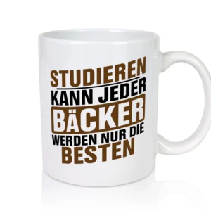 Studieren kann jeder Bäcker werden nur die Besten - Tasse Weiß - Kaffeetasse / Geschenk / Familie